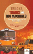 Trucks, Trains and Big Machines! Transportation Books for Kids Revised Edition Children's Transportation Books