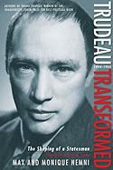 Trudeau Transformed: The Shaping of a Statesman, 1944-1965: Volume Two of Trudeau, Son of Quebec, Father of Canada