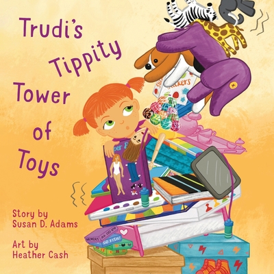 Trudi's Tippity Tower of Toys - Adams, Susan D, and Cash, Heather (Illustrator)