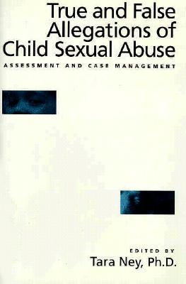 True And False Allegations Of Child Sexual Abuse: Assessment & Case Management - Ney, Tara (Editor)