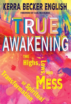 True Awakening: The Highs, the Lows, and the Mess of Spiritual Transformation - English, Kerra Becker