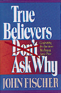 True Believers Don't Ask Why