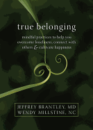 True Belonging: Mindful Practices to Help You Overcome Loneliness, Connect with Others & Cultivate Happiness