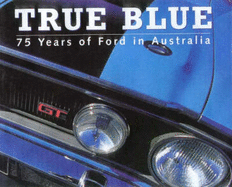 True Blue - 75 Years of Ford in Australia: 75 Years of Ford in Australia