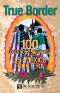True Border: 100 Questions and Answers about the U.S.-Mexico Frontera