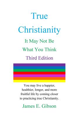 True Christianity: It May Not Be What You Think - Gibson, James E