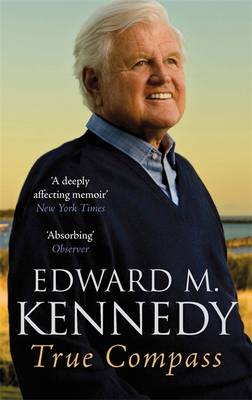 True Compass: A Memoir - Kennedy, Edward M., Senator