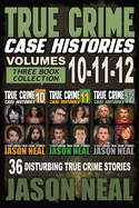 True Crime Case Histories - (Books 10, 11, & 12): 36 Disturbing Stories True Crime Stories