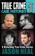 True Crime Case Histories - Volume 1: 8 Disturbing True Crime Stories