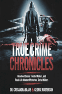 True Crime Chronicles: Unsolved Cases, Twisted Killers, and Real-Life Murder Mysteries, Serial Killers