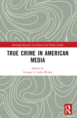 True Crime in American Media - Larke-Walsh, George S (Editor)