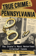 True Crime: Pennsylvania: The State's Most Notorious Criminal Cases