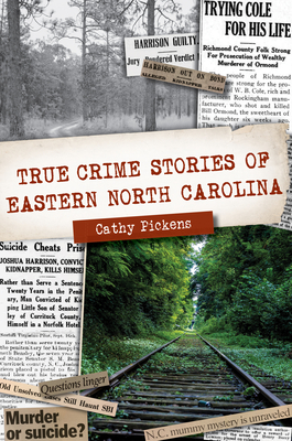 True Crime Stories of Eastern North Carolina - Pickens, Cathy