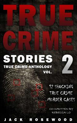 True Crime Stories Volume 2: 12 Shocking True Crime Murder Cases - Lo, Rebecca, and Rosewood, Jack