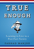 True Enough: Learning to Live in a Post-Fact Society