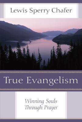 True Evangelism: Winning Souls Through Prayer - Chafer, Lewis Sperry
