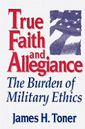 True Faith and Allegiance: The Burden of Military Ethics