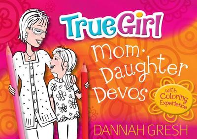 True Girl Mom-Daughter Devos: With Coloring Experience - Gresh, Dannah