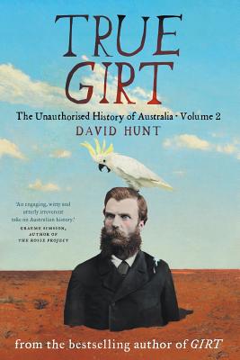 True Girt: The Unauthorised History of Australia - Hunt, David