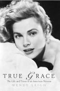 True Grace: The Life and Death of an American Princess - Leigh, Wendy