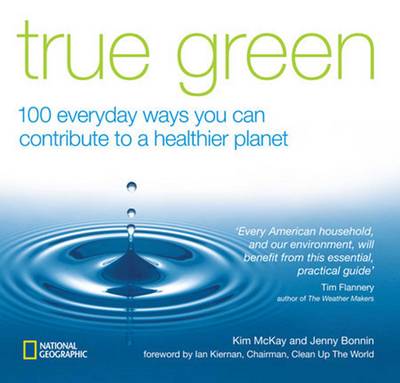 True Green: 100 Everyday Ways You Can Contribute to a Healthier Planet - McKay, Kim, and Bonnin, Jenny