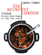 True Instant Pot Cookbook: Trusted Pressure Cooker Recipes for Real Food Lovers (Bonus Gift Cookbook Inside)