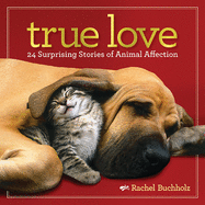 True Love: 24 Surprising Stories of Animal Affection