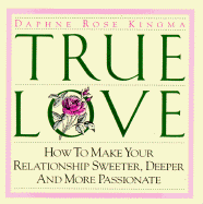 True Love: How to Make Your Relationship Sweeter, Deeper and More Passionate