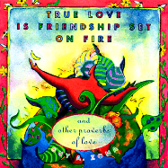 True Love is Friendship Set on Fire: And Other Proverbs of Love