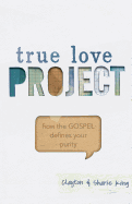 True Love Project: How the Gospel Defines Your Purity