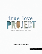 True Love Project - Teen Bible Study Book: How the Gospel Defines Your Purity