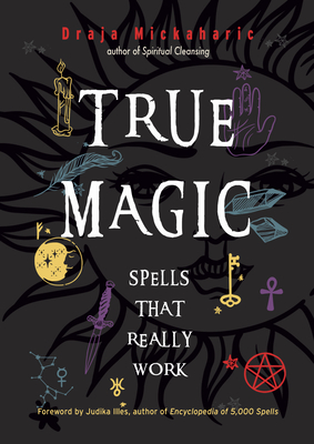 True Magic: Spells That Really Work - Mickaharic, Draja, and Illes, Judika (Foreword by)
