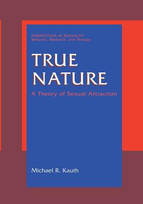 True Nature: A Theory of Sexual Attraction - Kauth, Michael R