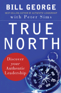 True North: Discover Your Authentic Leadership - George, Bill, and Sims, Peter, and Gergen, David (Foreword by)