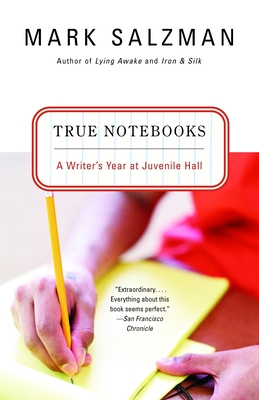 True Notebooks: A Writer's Year at Juvenile Hall - Salzman, Mark