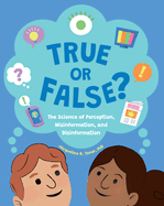 True or False?: The Science of Perception, Misinformation, and Disinformation