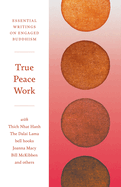 True Peace Work: Essential Writings on Engaged Buddhism