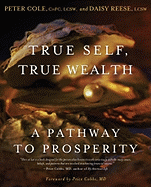 True Self, True Wealth: A Pathway to Prosperity - Cole, Peter, Chfc, Lcsw, and Reese, Daisy, and Cobbs, Price (Foreword by)