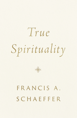 True Spirituality - Schaeffer, Francis A