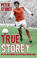 True Storey: My Life and Crimes as a Football Hatchet Man