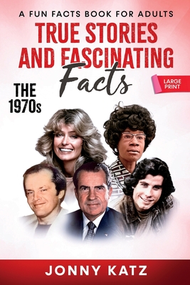 True Stories and Fascinating Facts About the 1970s: A Fun Facts Book - Katz, Jonny