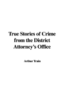 True Stories of Crime from the District Attorney's Office