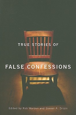 True Stories of False Confessions - Warden, Rob (Editor), and Drizin, Steven A (Editor)