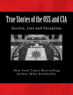 True Stories of the OSS and CIA: Formation of the OSS and CIA and Their Secret Missions. These Classified Stories Are Told by the CIA