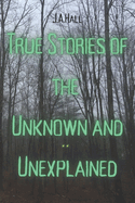 True Stories of the Unknown and Unexplained
