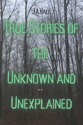 True Stories of the Unknown and Unexplained - Hall, J a