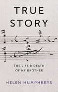 True Story: On the Life and Death of My Brother