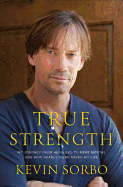 True Strength: My Journey from Hercules to Mere Mortal and How Nearly Dying Saved My Life