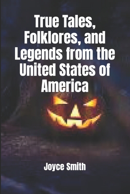 True Tales, Folklores, and Legends from the United States of America - Smith, Jonathan, and Daniels, Beckky (Editor), and Smith, Joyce