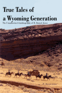 True Tales of a Wyoming Generation: The Unauthorized Autobiography of H. Barnett Jones